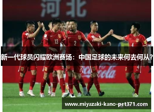 新一代球员闪耀欧洲赛场：中国足球的未来何去何从？